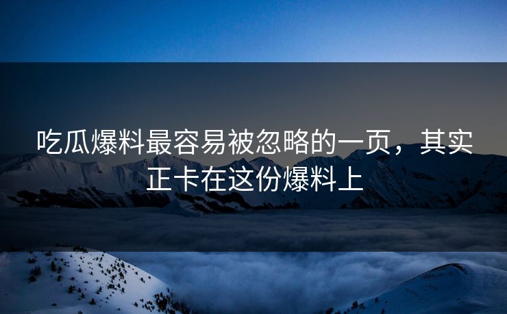 吃瓜爆料最容易被忽略的一页，其实正卡在这份爆料上